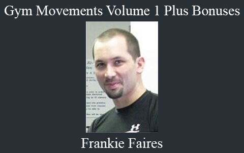 Frankie Faires – Gym Movements Volume 1 Plus Bonuses