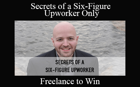 Freelance to Win – Secrets of a Six-Figure Upworker Only