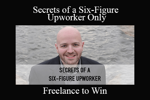 Freelance to Win – Secrets of a Six-Figure Upworker Only