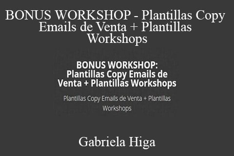 Gabriela Higa – BONUS WORKSHOP – Plantillas Copy Emails de Venta + Plantillas Workshops