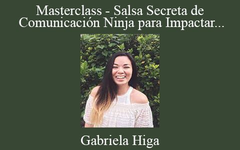 Gabriela Higa – Masterclass – Salsa Secreta de Comunicación Ninja para Impactar con tus Contenidos