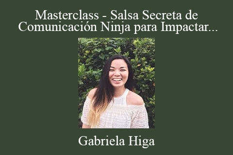 Gabriela Higa – Masterclass – Salsa Secreta de Comunicación Ninja para Impactar con tus Contenidos