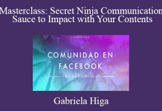 Gabriela Higa – Masterclass: Secret Ninja Communication Sauce to Impact with Your Contents