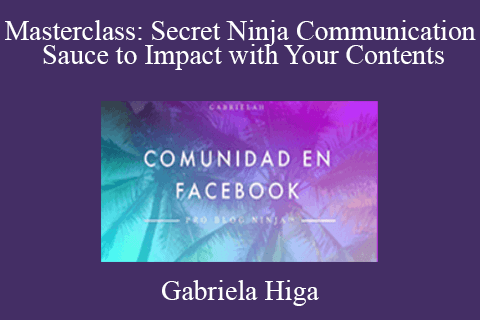 Gabriela Higa – Masterclass: Secret Ninja Communication Sauce to Impact with Your Contents