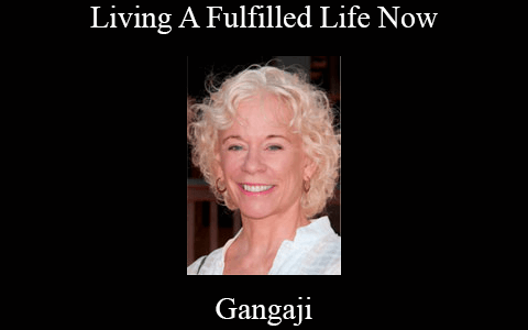 Gangaji – Living A Fulfilled Life Now