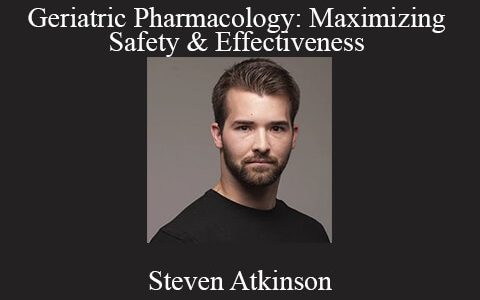 Steven Atkinson – Geriatric Pharmacology: Maximizing Safety & Effectiveness