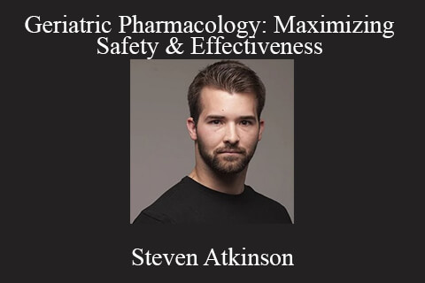 Steven Atkinson – Geriatric Pharmacology: Maximizing Safety & Effectiveness