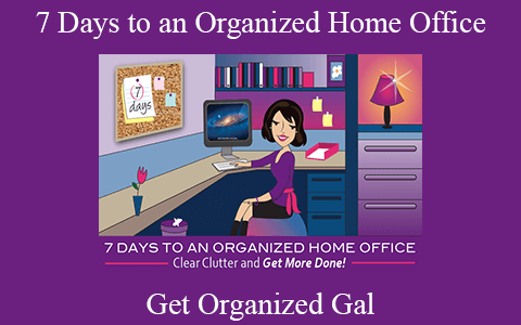 Get Organized Gal – 7 Days to an Organized Home Office