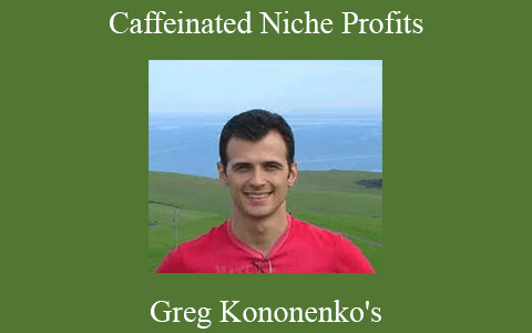 Greg Kononenko’s – Caffeinated Niche Profits