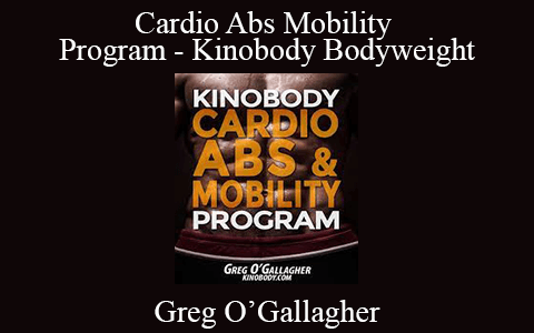 Greg O’Gallagher – Cardio Abs Mobility Program – Kinobody Bodyweight