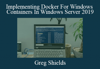 Greg Shields – Implementing Docker For Windows Containers In Windows Server 2019