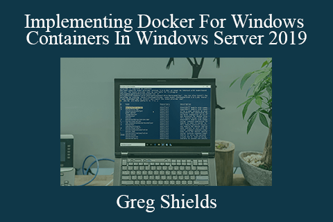 Greg Shields – Implementing Docker For Windows Containers In Windows Server 2019