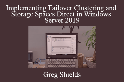 Greg Shields – Implementing Failover Clustering and Storage Spaces Direct in Windows Server 2019