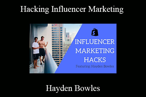 Hayden Bowles – Hacking Influencer Marketing