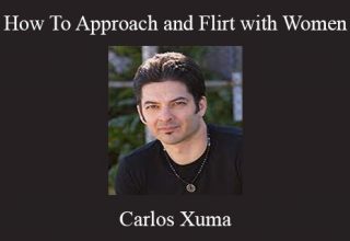 Carlos Xuma – How To Approach and Flirt with Women