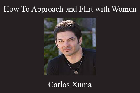 Carlos Xuma – How To Approach and Flirt with Women