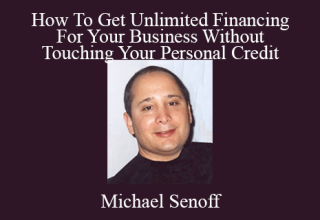 Michael Senoff – How To Get Unlimited Financing For Your Business Without Touching Your Personal Credit