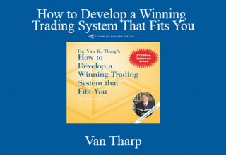 Van Tharp – How to Develop a Winning Trading System That Fits You