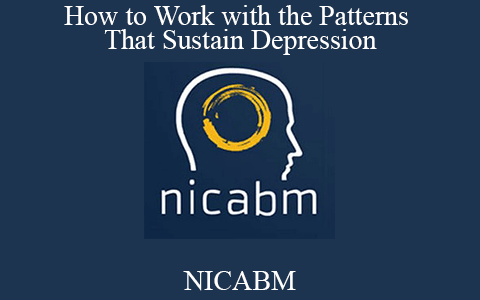 NICABM – How to Work with the Patterns That Sustain Depression