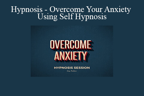 Hypnosis – Overcome Your Anxiety Using Self Hypnosis