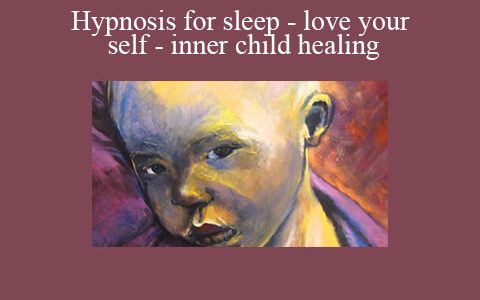 Hypnosis for sleep – love your self – inner child healing