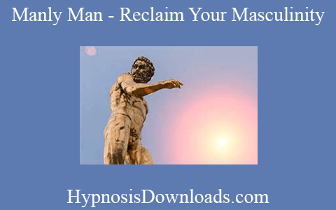 HypnosisDownloads.com – Manly Man – Reclaim Your Masculinity