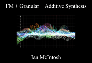 Ian McIntosh – FM + Granular + Additive Synthesis