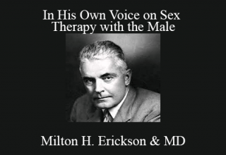 Milton H. Erickson & MD – In His Own Voice on Sex Therapy with the Male