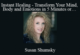 Susan Shumsky – Instant Healing – Transform Your Mind, Body and Emotions in 5 Minutes or…