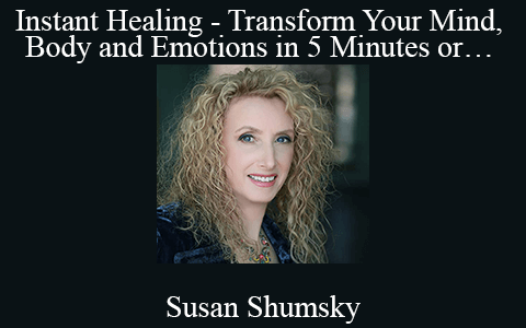 Susan Shumsky – Instant Healing – Transform Your Mind, Body and Emotions in 5 Minutes or…