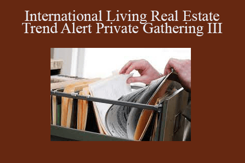 Real Eslate – International Living Real Estate Trend Alert Private Gathering III