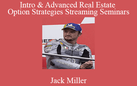 Jack Miller – Intro & Advanced Real Estate Option Strategies Streaming Seminars