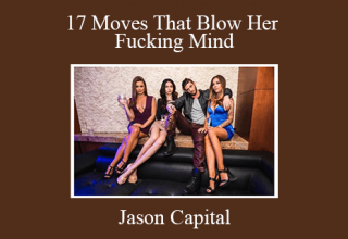 Jason Capital – 17 Moves That Blow Her Fucking Mind