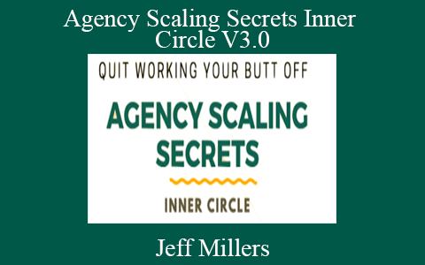 Jeff Millers – Agency Scaling Secrets Inner Circle V3.0