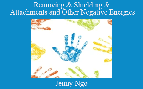 Jenny Ngo – Removing & Shielding & Attachments and Other Negative Energies