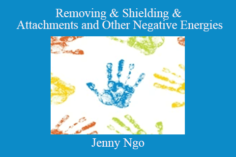 Jenny Ngo – Removing & Shielding & Attachments and Other Negative Energies