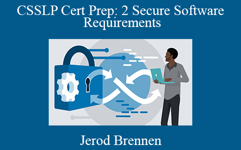 Jerod Brennen – CSSLP Cert Prep: 2 Secure Software Requirements