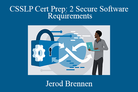 Jerod Brennen – CSSLP Cert Prep: 2 Secure Software Requirements