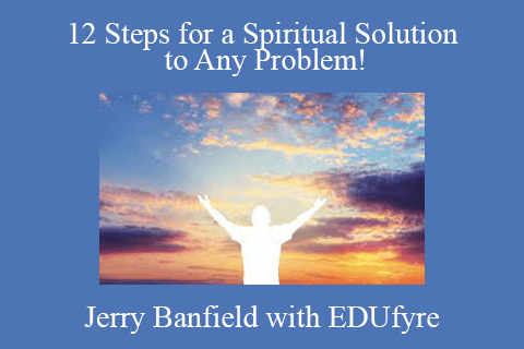 Jerry Banfield with EDUfyre – 12 Steps for a Spiritual Solution to Any Problem!