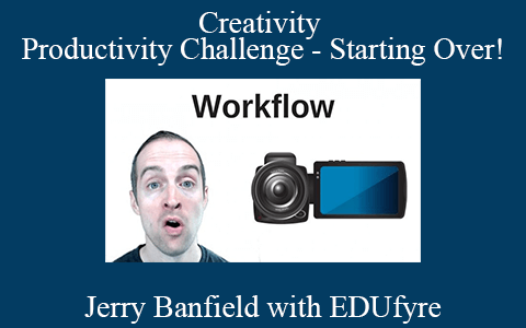 Jerry Banfield with EDUfyre – Creativity Productivity Challenge – Starting Over!