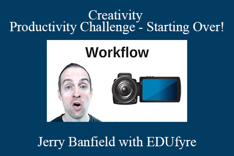 Jerry Banfield with EDUfyre – Creativity Productivity Challenge – Starting Over!