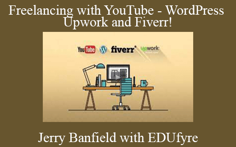 Jerry Banfield with EDUfyre – Freelancing with YouTube – WordPress Upwork and Fiverr!