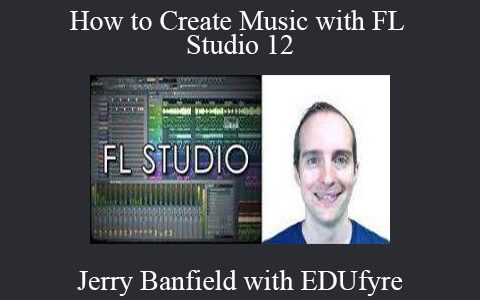 Jerry Banfield with EDUfyre – How to Create Music with FL Studio 12