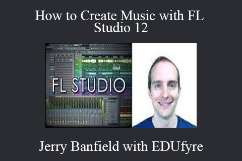 Jerry Banfield with EDUfyre – How to Create Music with FL Studio 12