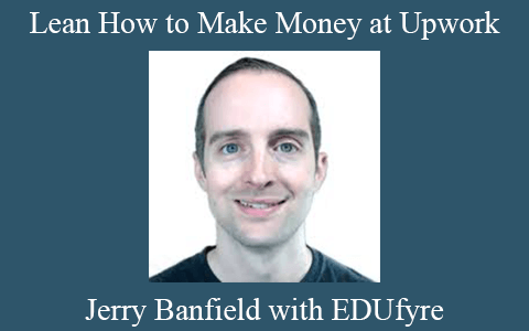 Jerry Banfield with EDUfyre – Lean How to Make Money at Upwork