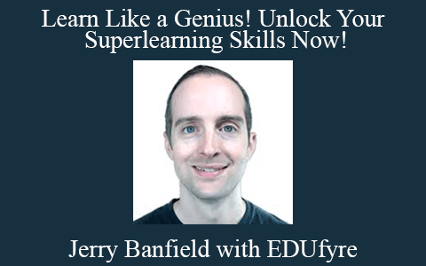 Jerry Banfield with EDUfyre – Learn Like a Genius! Unlock Your Superlearning Skills Now!