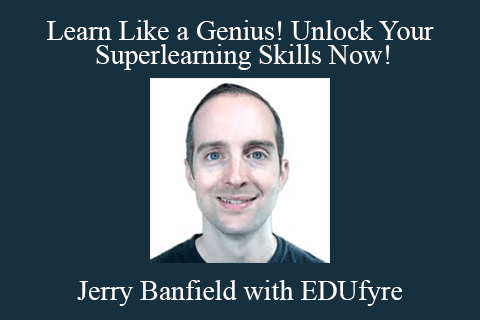 Jerry Banfield with EDUfyre – Learn Like a Genius! Unlock Your Superlearning Skills Now!