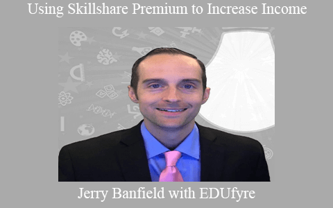 Jerry Banfield with EDUfyre – Using Skillshare Premium to Increase Income