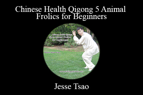 Jesse Tsao – Chinese Health Qigong 5 Animal Frolics for Beginners