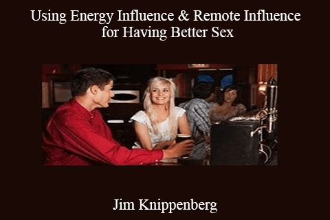 Jim Knippenberg – Using Energy Influence & Remote Influence for Having Better Sex